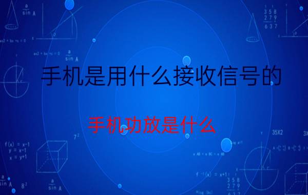 手机是用什么接收信号的 手机功放是什么？